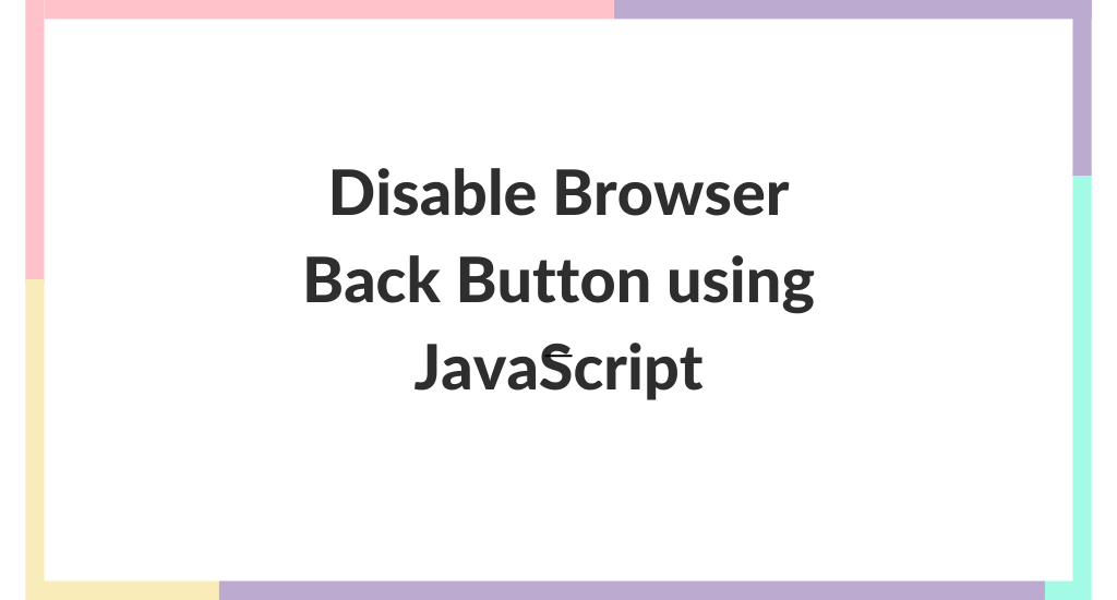Disable Browser Back Button using JavaScript