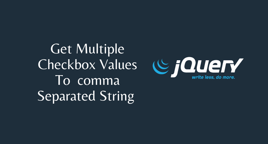 Get Multiple Checkbox Values To  Comma Separated String Using JQuery