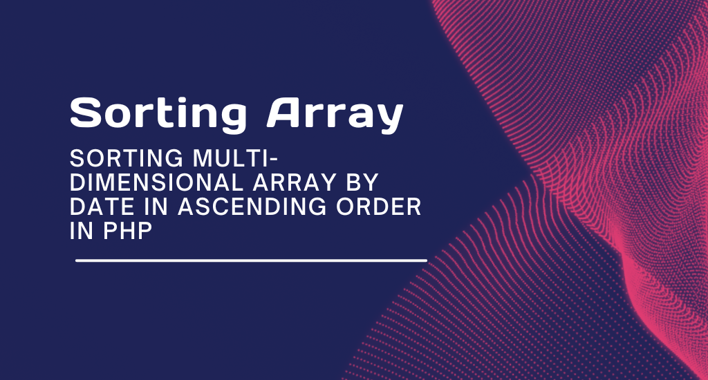 Sorting Multi dimensional Array by Date in Ascending order in PHP